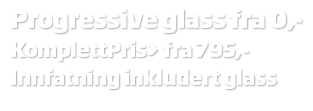 Progressive glass fra 0,-
